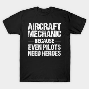 Aircraft Mechanic Because Even Pilots Need Heroes T-Shirt